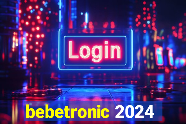 bebetronic 2024